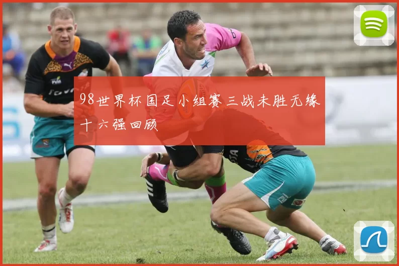 98世界杯国足小组赛三战未胜无缘十六强回顾