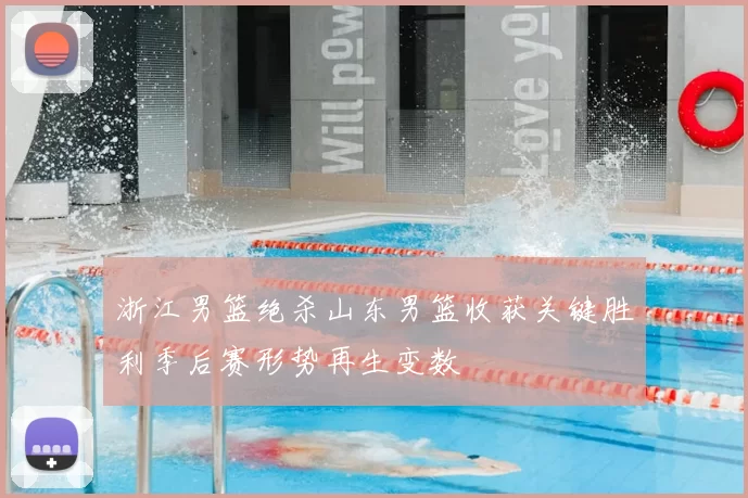 浙江男篮绝杀山东男篮收获关键胜利季后赛形势再生变数