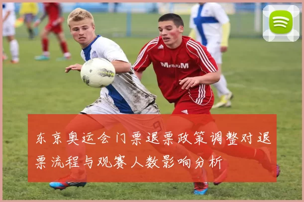 东京奥运会门票退票政策调整对退票流程与观赛人数影响分析