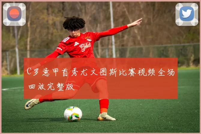 C罗意甲首秀尤文图斯比赛视频全场回放完整版