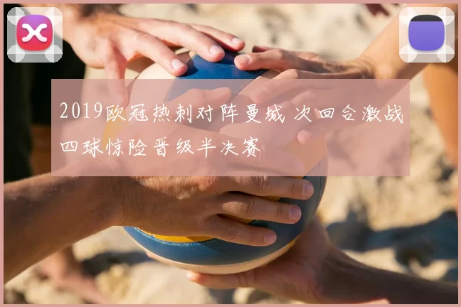 2019欧冠热刺对阵曼城 次回合激战四球惊险晋级半决赛